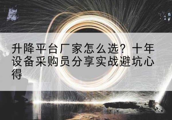 原州升降平台厂家-怎么选？十年设备采购员分享实战避坑心得