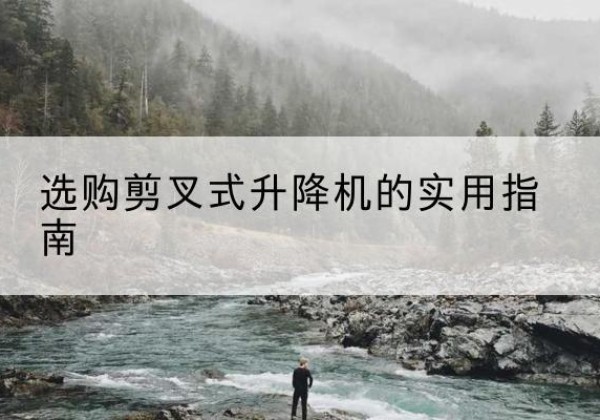 原州剪叉式升降机怎么选-选购剪叉式升降机的实用指南